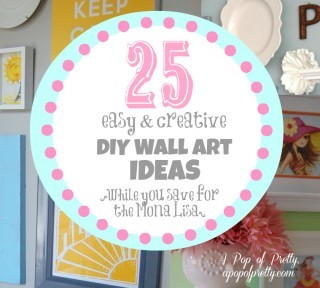 25 DIY Wall Art Ideas {While You Save for the Mona Lisa}